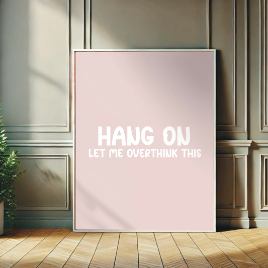 Hang On, Let Me Overthink This - Funny Wall Print