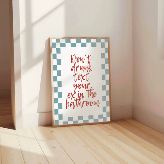 Don't Text Your Ex In The Bathroom - Funny Wall Print