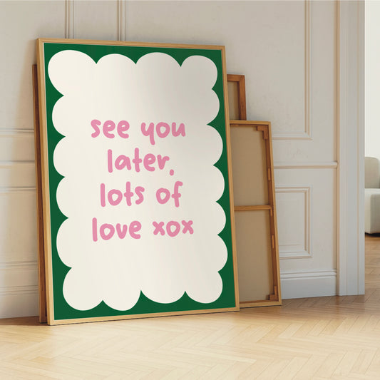 See You Later, Lots of Love xo - Wall Print